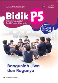 Bidik P5: Bangunlah Jiwa dan Raganya: untuk SMA/MA Kelas XI