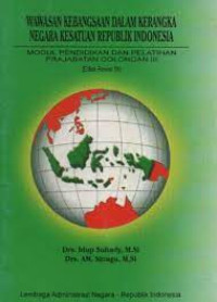 Wawasan Kebangsaan Dalam Kerangka Negara Kesatuan Republik Indonesia : modul pendidikan dan pelatoihan prajabatan golongan III